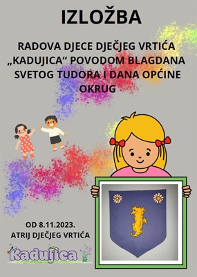 IZLOŽBA radova DV "Kadujica" povodom blagdana Sv. Tudora i Dana Općine Okrug
